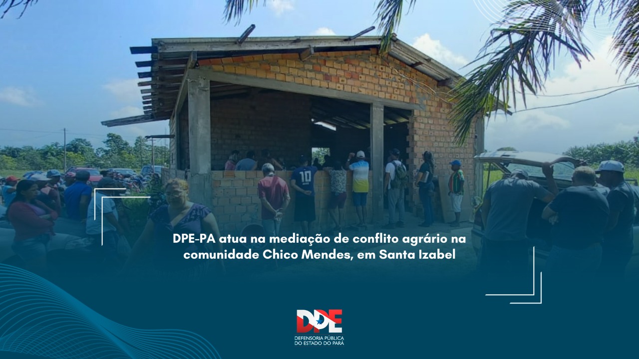 DPE-PA atua na mediação de conflito agrário na comunidade Chico Mendes, em Santa Izabel